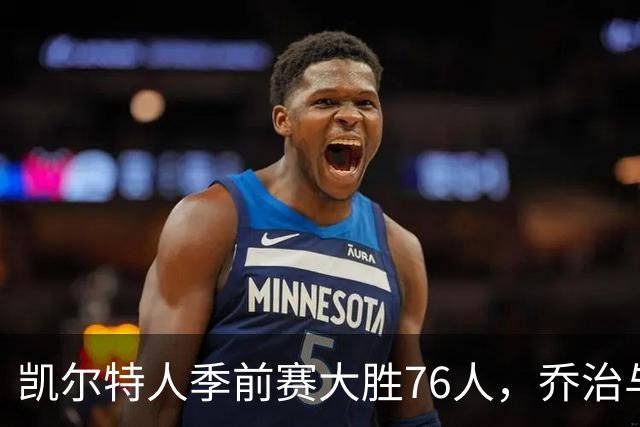 凯尔特人季前赛大胜76人，乔治与队友兴奋击掌庆祝